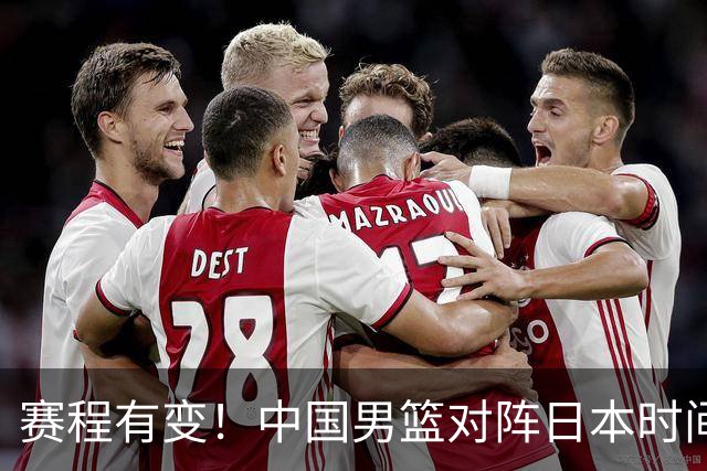 赛程有变！中国男篮对阵日本时间调整，赛前迎来3喜讯加1个坏消息